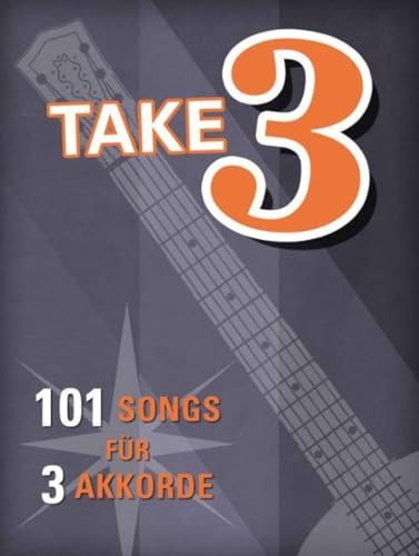 Take 3 Guitar 101 Songs mit 3 Akkorden | Leichte Gitarre Anfänger Liedbegleitung mit Text Akkorde Griffbilder Songbook | Sweet Home Alabama Twist and ... Mit Sahne Sing-Along: 101 Songs für 3 Akkorde