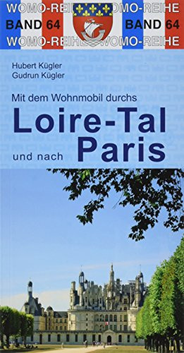 Mit dem Wohnmobil durchs Loire-Tal und nach Paris: Champagne - Loire - Cher - Indre und Paris mit Versailles und Disneyland. Die Anleitung für einen ... Plätze. Alle Plätze mit präzisen GPS-Daten