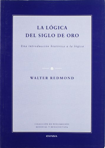 La lógica del siglo de oro: una introducción histórica a la lógica (Colección de pensamiento medieval y renacentista)
