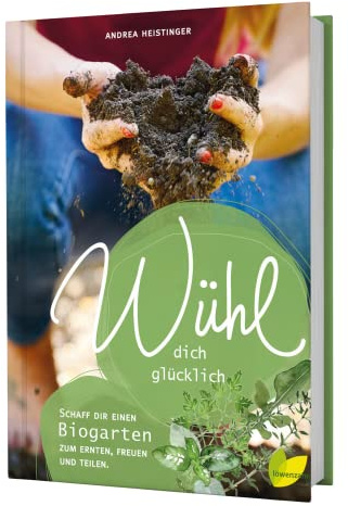 Wühl dich glücklich: Schaff dir einen Biogarten zum Ernten, Freuen und Teilen. Wie du ganz einfach ein Beet anlegen und Gemüse, Salat, Kräuter, Obst ... Gießen, Mischkultur, Obstbaumschnitt uvm.