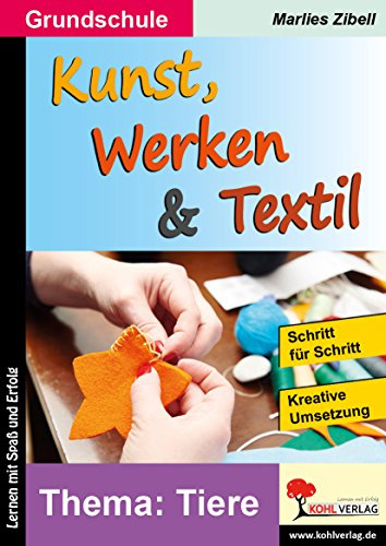 Kunst Werken Textil Band 1 Tiere Grundschule Klasse 1 2 3 4 Farbdruck | Basteln Modellieren Collage Speckstein Filz Masken Schritt für Schritt | 56 Seiten fächerübergreifend | Freiarbeit Projekt