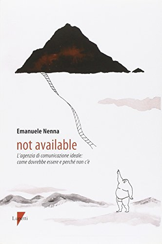 Not available. L'agenzia di comunicazione ideale: come dovrebbe essere e perché non c'è (Comunicazione. Teorie e tecniche)