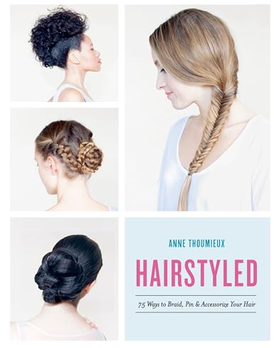 Hairstyled: 75 Ways to Braid, Pin & Accessorize Your Hair