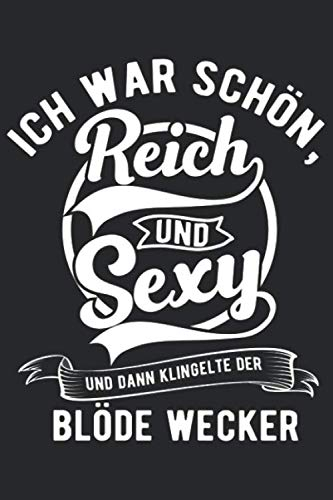 Ich War Schön, Reich Und Sexy Und Dann Klingelte Der Blöde Wecker: DIN A5 Dotted Punkteraster Heft für jeden Morgenmuffel Lustiger Spruch | Notizbuch ... Notiz Buch Geschenk Ironie Sarkasmus Notebook