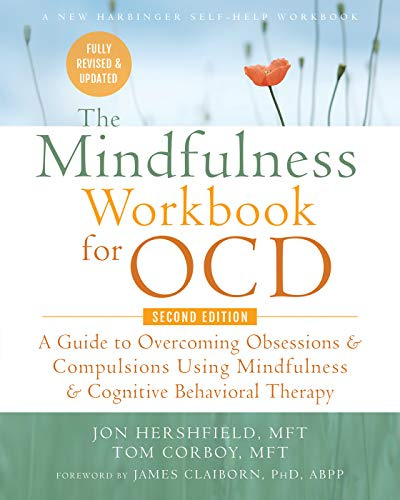 The Mindfulness Workbook for OCD: A Guide to Overcoming Obsessions and Compulsions Using Mindfulness and Cognitive Behavioral Therapy (New Harbinger Self-Help Workbook)