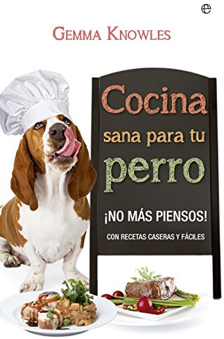 Cocina Sana Para Tu Perro: ¡No más piensos! con recetas caseras y fáciles (Fuera de colección)
