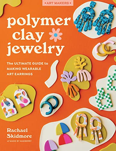 Polymer Clay Jewelry: The ultimate guide to making wearable art earrings (Art Makers)
