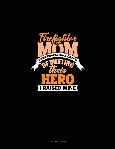 Firefighter Mom Some People Only Dream Of Meeting Their Hero I Raised Mine: 3 Column Ledger