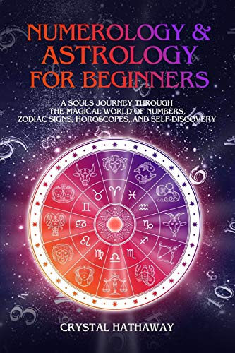 Numerology and Astrology for Beginners: A Soul’s Journey through the Magical World of Numbers, Zodiac Signs, Horoscopes and Self-discovery