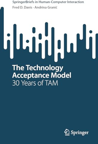 The Technology Acceptance Model: 30 Years of TAM (SpringerBriefs in Human-Computer Interaction)
