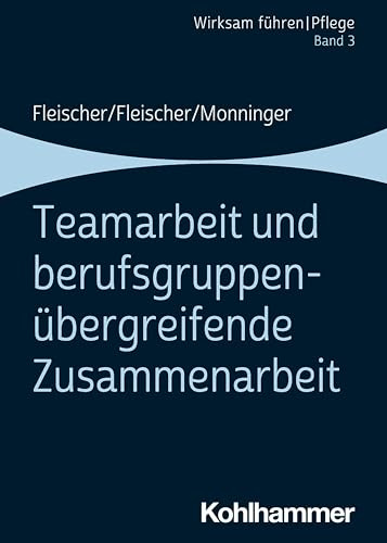 Teamarbeit und berufsgruppenübergreifende Zusammenarbeit: Band 3 (Wirksam führen | Pflege, 3, Band 3)