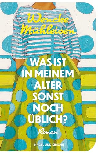Was ist in meinem Alter sonst noch üblich?: Roman | Über das Älterwerden und die Sehnsucht nach Nähe – erfrischend und voller Lebensmut | Für Leserinnen und Leser von Doris Knecht und Julia Schoch