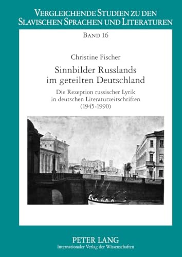 Sinnbilder Russlands im geteilten Deutschland: Die Rezeption russischer Lyrik in deutschen Literaturzeitschriften (1945-1990) (Vergleichende Studien ... slavischen Sprachen und Literaturen, Band 16)