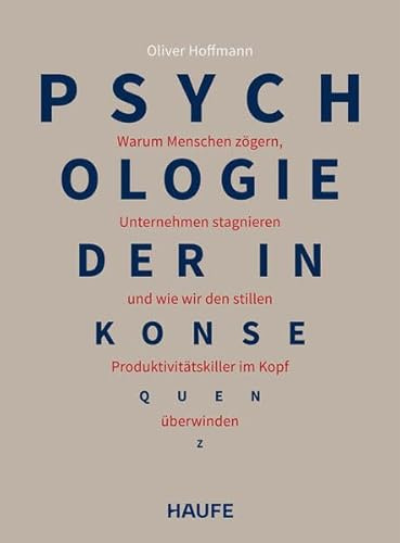 Psychologie der Inkonsequenz: Warum Menschen zögern, Unternehmen stagnieren und wie wir den stillen Produktivitätskiller im Kopf überwinden (Haufe Fachbuch)