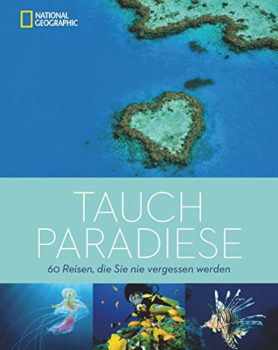 Tauchparadiese: 60 Reisen, die Sie nie vergessen werden