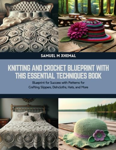 Knitting and Crochet Blueprint with this Essential Techniques Book: Blueprint for Success with Patterns for Crafting Slippers, Dishcloths, Hats, and More