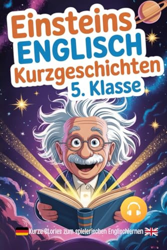 Einsteins Englisch Kurzgeschichten 5. Klasse: Spielerisch Englisch lernen mit spannenden Entdeckungsgeschichten aus der Wissenschaft, Audio, Vokabeln & Quiz
