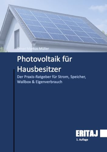 Ratgeber Photovoltaik für Hausbesitzer: Der Praxis-Ratgeber für Strom, Speicher, Wallbox & Eigenverbrauch: Der Praxis-Ratgeber für Strom, Speicher, Wallbox & Eigenverbrauch