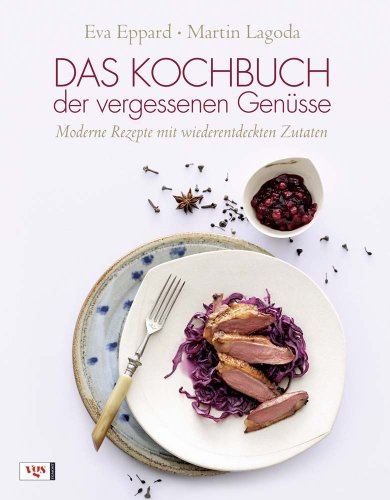 Das Kochbuch der vergessenen Genüsse: Moderne Rezepte mit wiederentdeckten Zutaten