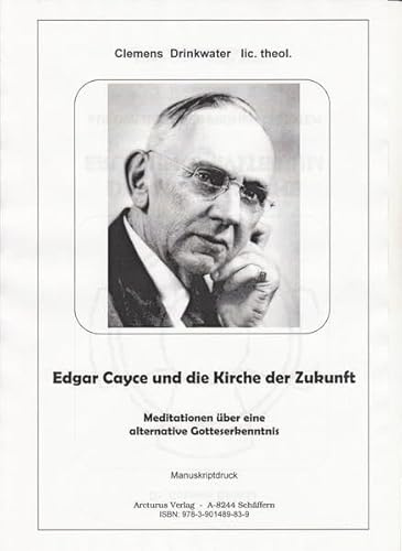 Edgar Cayce und die Kirche der Zukunft: Meditationen über eine alternative Gotteserkenntnis
