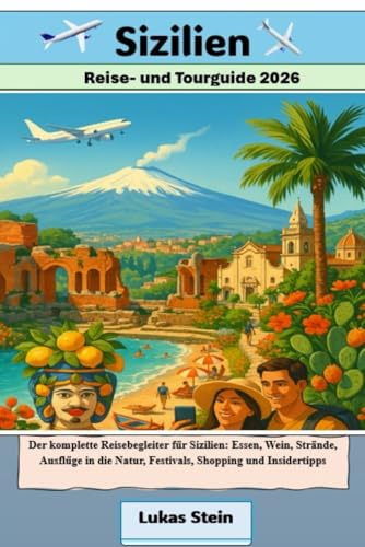 Sizilien Reise- und Tourguide 2026: Der komplette Reisebegleiter für Sizilien: Essen, Wein, Strände, Ausflüge in die Natur, Festivals, Shopping und ... Begleiter für authentische Abenteuer)