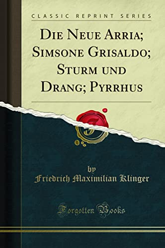 Die Neue Arria; Simsone Grisaldo; Sturm und Drang; Pyrrhus (Classic Reprint)