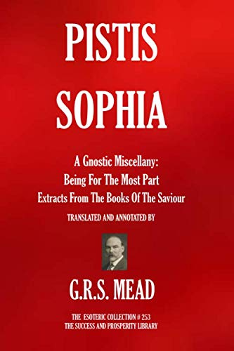 Pistis Sophia: A Gnostic Miscellany: Being For The Most Part Extracts From The Books Of The Saviour (The Esoteric Collection)