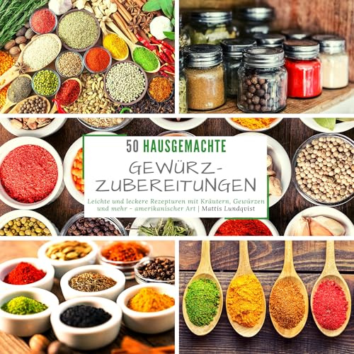 50 Hausgemachte Gewürzzubereitungen: Leichte und leckere Rezepturen mit Kräutern, Gewürzen und mehr - amerikanischer Art