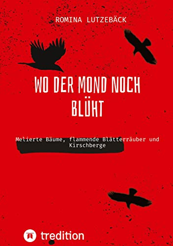 Wo der Mond noch blüht: Melierte Bäume, flammende Blätterräuber und Kirschberge (Zeitgeistpoesie: Anthologie)