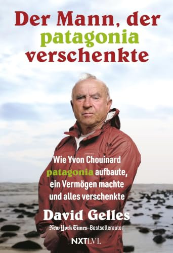 Der Mann, der Patagonia verschenkte.: Wie Yvon Chouinard Patagonia aufbaute, ein Vermögen machte und alles verkaufte. Dirtbag Billionaire deutsche Ausgabe