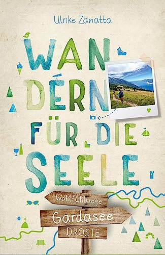 Gardasee. Wandern für die Seele: Einfach draußen sein – Natur pur erleben, die Seele spüren und inspirierende Wanderungen entdecken | Inkl. GPS-Daten als Download