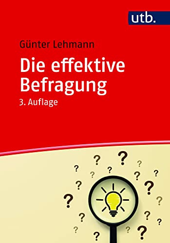 Die effektive Befragung: Ein Ratgeber für die Datenerhebung in der beruflichen und wissenschaftlichen Arbeit