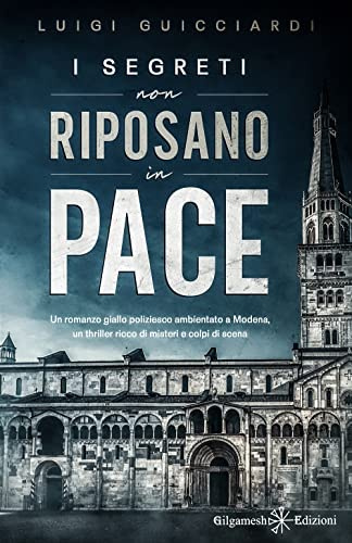 I segreti non riposano in pace: Un romanzo giallo poliziesco ambientato a Modena, un thriller ricco di misteri e colpi di scena