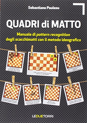 Quadri di matto. Manuale di pattern recognition degli scacchimatti con il metodo ideografico