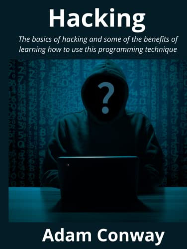 Hacking: The basics of hacking and some of the benefits of learning how to use this programming technique
