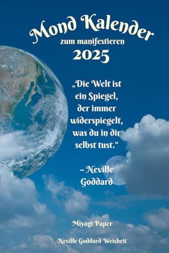 Manifestieren mit dem Mond Kalender 2025: Dein Leitfaden für 2025: Wöchentliche Inspirationen von Neville Goddard für dein Traumleben