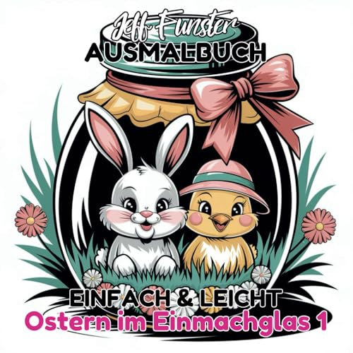 EINFACH & LEICHT – Ostern im Einmachglas 1: Kreatives Malbuch mit 50 Fantasievollen Malvorlagen für Jugendliche und Erwachsene: Zauberhafte ... im einzigartigen Einmachglas-Stil!