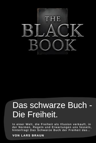 Das schwarze Buch - Die Freiheit.: In einer Welt, die Freiheit als Illusion verkauft, in der Normen, Regeln und Erwartungen uns fesseln, hinterfragt Das Schwarze Buch der Freiheit das…