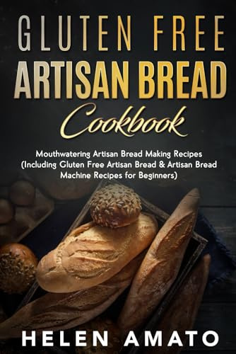 Gluten Free Artisan Bread Cookbook: Mouthwatering Artisan Bread Making Recipes