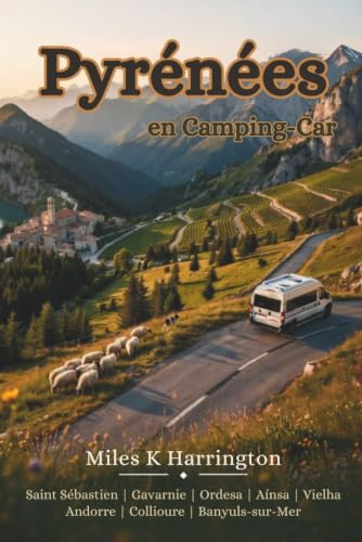 Pyrénées en Camping-Car: Le guide complet des Pyrénées françaises et espagnoles avec itinéraires panoramiques, campings, cols de montagne, aires de camping-car et conseils pratiques de voyage.
