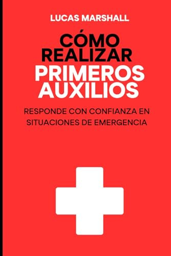 CÓMO REALIZAR PRIMEROS AUXILIOS: Responde con confianza en situaciones de emergencia