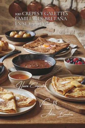 100 crepes y galettes familiares: Bretaña en su cocina: De la masa perfecta a los rellenos que causan sensación (SERIE HUEVOS (25 libros) - Subserie Huevos Compuestos (10 libros))