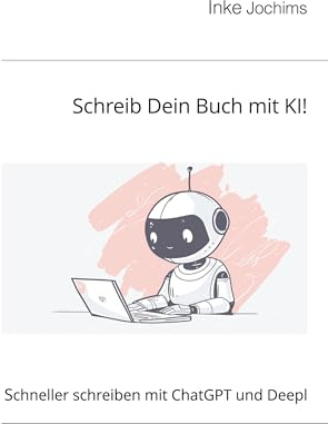 Schreib Dein Buch mit KI!: Schneller schreiben mit ChatGPT und Deepl