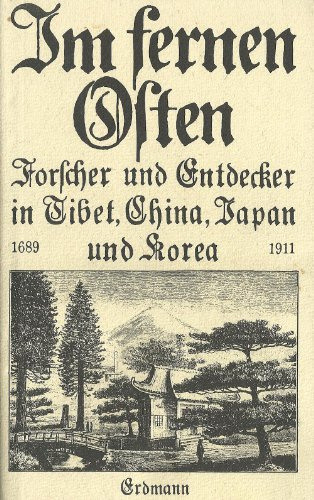 Im fernen Osten. Forscher und Entdecker in Tibet, China, Japan und Korea 1689-1911