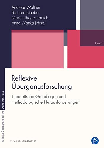 Reflexive Übergangsforschung: Theoretische Grundlagen und methodologische Herausforderungen (Reflexive Übergangsforschung - Doing Transitions)