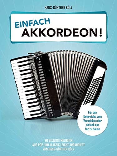Hans Günther Kölz Einfach Akkordeon Songbook | 30 bekannte Melodien aus Pop und Klassik für Akkordeonspieler | Leichte Arrangements mit ... leicht arrangiert von Hans-Günther Kölz.