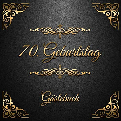 70. Geburtstag: Gästebuch zum Eintragen - schöne Geschenkidee für 70 Jahre im Format: ca. 21 x 21 cm, mit 100 Seiten für Glückwünsche, Grüße, liebe ... Geburtstagsgäste, Cover: goldene Ornamente