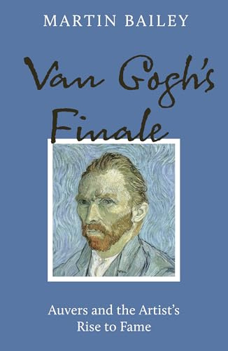 Van Gogh's Finale: Auvers and the Artist's Rise to Fame