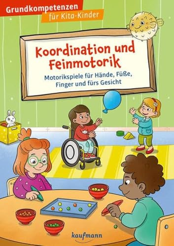 Koordination und Feinmotorik: Motorikspiele für Hände, Füße, Finger und fürs Gesicht (Grundkompetenzen für Kita-Kinder)