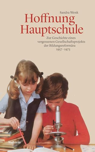 Hoffnung Hauptschule: Zur Geschichte eines vergessenen Gesellschaftsprojekts der Bildungsreformära 1957-1973